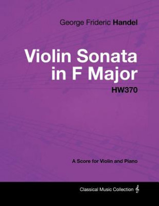 Könyv George Frideric Handel - Violin Sonata in F Major - HW370 - A Score for Violin and Piano George Frideric Handel