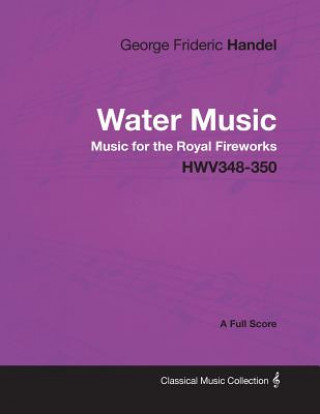 Książka George Frideric Handel - Water Music - Music for the Royal Fireworks - HWV348-350 - A Full Score George Frideric Handel