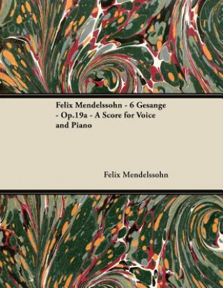 Knjiga Felix Mendelssohn - 6 Gesänge - Op.19a - A Score for Voice and Piano Felix Mendelssohn