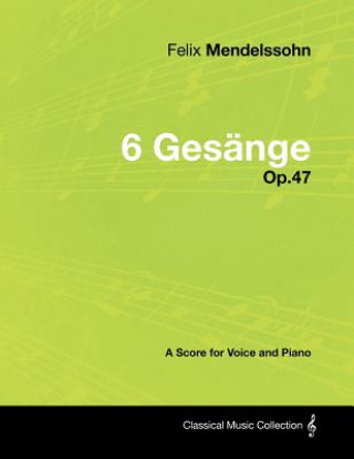 Książka Felix Mendelssohn - 6 Ges Nge - Op.47 - A Score for Voice and Piano Felix Mendelssohn