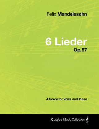 Książka Felix Mendelssohn - 6 Lieder - Op.57 - A Score for Voice and Piano Felix Mendelssohn