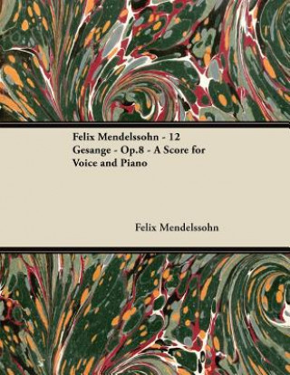 Carte Felix Mendelssohn - 12 Gesänge - Op.8 - A Score for Voice and Piano Felix Mendelssohn