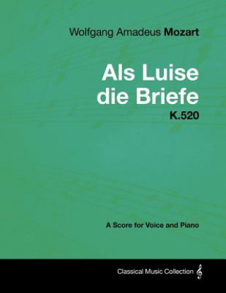 Carte Wolfgang Amadeus Mozart - ALS Luise Die Briefe - K.520 - A Score for Voice and Piano Wolfgang Amadeus Mozart