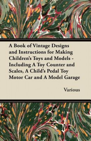 Carte Book of Vintage Designs and Instructions for Making Children's Toys and Models - Including A Toy Counter and Scales, A Child's Pedal Toy Motor Car and Various