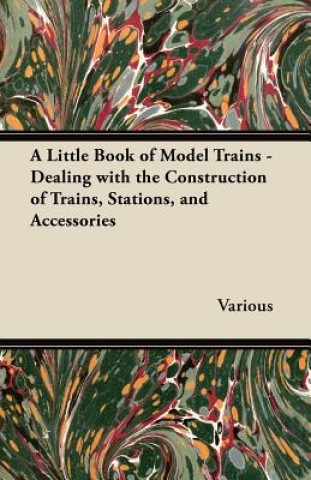 Kniha Little Book of Model Trains - Dealing with the Construction of Trains, Stations, and Accessories. Various