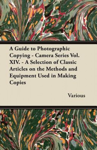 Carte A Guide to Photographic Copying - Camera Series Vol. XIV. - A Selection of Classic Articles on the Methods and Equipment Used in Making Copies Various