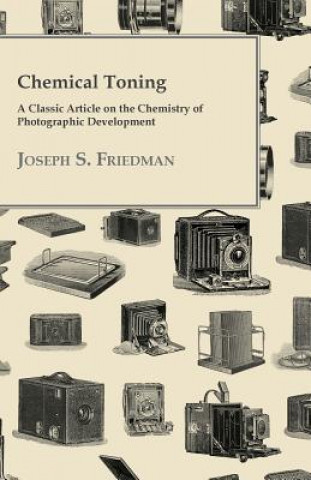 Kniha Chemical Toning - A Classic Article on the Chemistry of Photographic Development Joseph S. Friedman