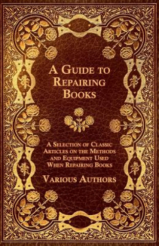 Buch Guide to Repairing Books - A Selection of Classic Articles on the Methods and Equipment Used When Repairing Books Various