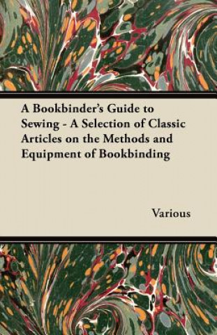 Książka A Bookbinder's Guide to Sewing - A Selection of Classic Articles on the Methods and Equipment of Bookbinding Various