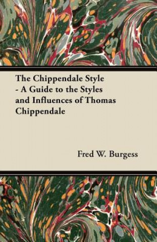 Könyv The Chippendale Style - A Guide to the Styles and Influences of Thomas Chippendale Fred W. Burgess