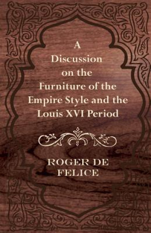 Książka A Discussion on the Furniture of the Empire Style and the Louis XVI Period Roger De Felice