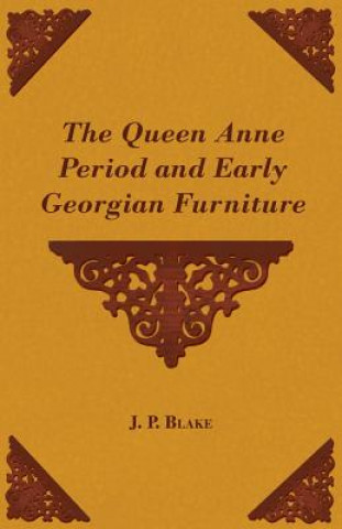 Kniha The Queen Anne Period and Early Georgian Furniture J. P. Blake