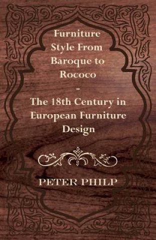 Carte Furniture Style From Baroque to Rococo - The 18th Century in European Furniture Design Peter Philp