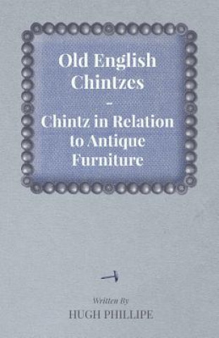 Carte Old English Chintzes - Chintz in Relation to Antique Furniture Hugh Phillipe
