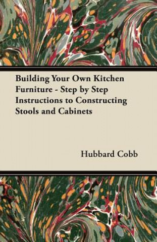 Carte Building Your Own Kitchen Furniture - Step by Step Instructions to Constructing Stools and Cabinets Hubbard Cobb