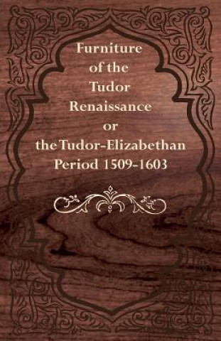 Kniha Furniture of the Tudor Renaissance or the Tudor-Elizabethan Period 1509-1603 Anon