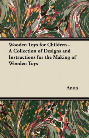 Carte Wooden Toys for Children - A Collection of Designs and Instructions for the Making of Wooden Toys Anon
