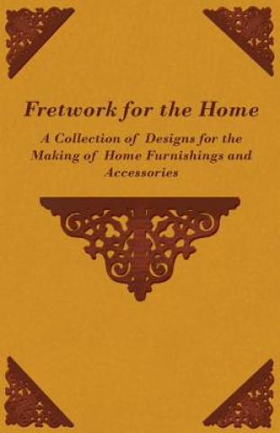 Könyv Fretwork for the Home - A Collection of Designs for the Making of Home Furnishings and Accessories Anon