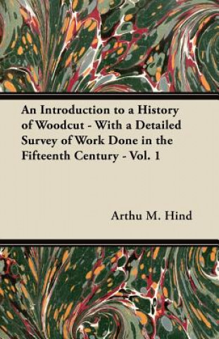 Kniha An Introduction to a History of Woodcut - With a Detailed Survey of Work Done in the Fifteenth Century - Vol. 1 Arthu M. Hind