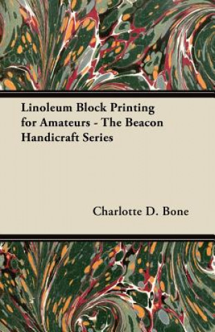 Kniha Linoleum Block Printing for Amateurs - The Beacon Handicraft Series Charlotte D. Bone