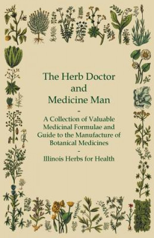 Kniha The Herb Doctor and Medicine Man - A Collection of Valuable Medicinal Formulae and Guide to the Manufacture of Botanical Medicines - Illinois Herbs fo Anon