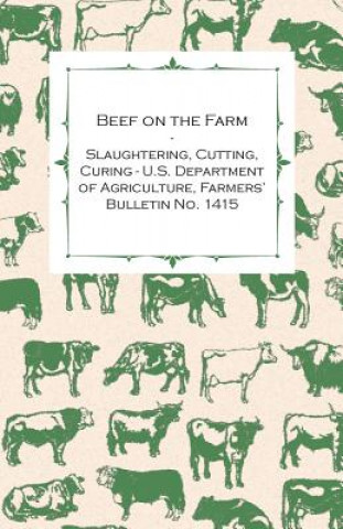 Carte Beef on the Farm - Slaughtering, Cutting, Curing - U.S. Department of Agriculture, Farmers' Bulletin No. 1415 Anon