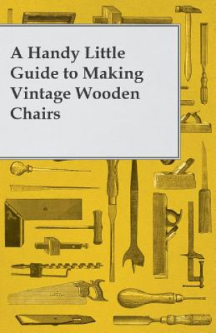 Könyv Handy Little Guide to Making Vintage Wooden Chairs Anon