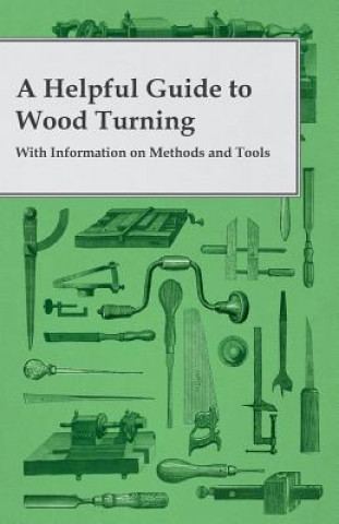 Könyv A Helpful Guide to Wood Turning - With Information on Methods and Tools Anon