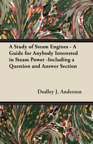 Carte A Study of Steam Engines - A Guide for Anybody Interested in Steam Power -Including a Question and Answer Section Dudley J. Anderson