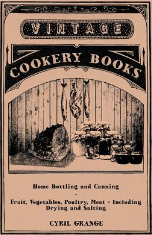 Book Home Bottling and Canning - Fruit, Vegetables, Poultry, Meat - Including Drying and Salting Cyril Grange