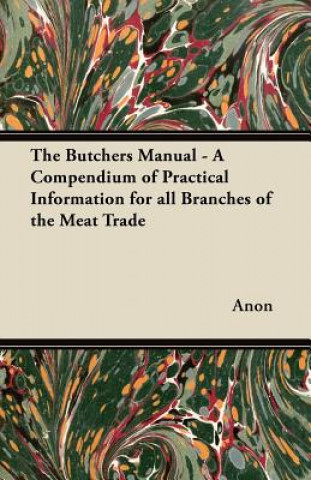 Carte The Butchers Manual - A Compendium of Practical Information for all Branches of the Meat Trade Anon