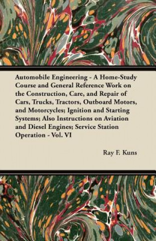 Книга Automobile Engineering - A Home-Study Course and General Reference Work on the Construction, Care, and Repair of Cars, Trucks, Tractors, Outboard Moto Ray F. Kuns