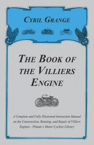 Carte The Book of the Villiers Engine - A Complete and Fully Illustrated Instruction Manual on the Construction, Running, and Repair of Villiers Engines - P Cyril Grange