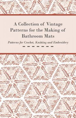 Könyv A Collection of Vintage Patterns for the Making of Bathroom Mats; Patterns for Crochet, Knitting and Embroidery Anon