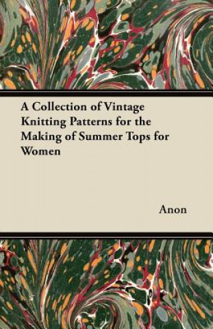 Kniha A Collection of Vintage Knitting Patterns for the Making of Summer Tops for Women Anon