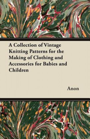 Carte A Collection of Vintage Knitting Patterns for the Making of Clothing and Accessories for Babies and Children Anon