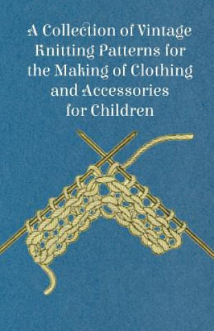 Könyv A Collection of Vintage Knitting Patterns for the Making of Clothing and Accessories for Children Anon