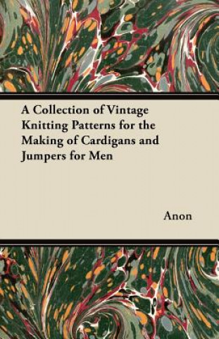 Kniha A Collection of Vintage Knitting Patterns for the Making of Cardigans and Jumpers for Men Anon