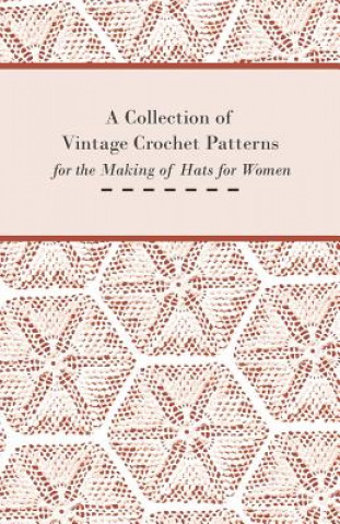 Kniha A Collection of Vintage Crochet Patterns for the Making of Hats for Women Anon