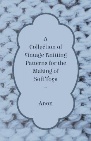 Könyv A Collection of Vintage Knitting Patterns for the Making of Soft Toys Anon