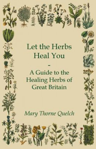 Könyv Let the Herbs Heal You - A Guide to the Healing Herbs of Great Britain Mary Thorne Quelch