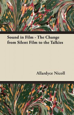 Book Sound in Film - The Change from Silent Film to the Talkies Allardyce Nicoll