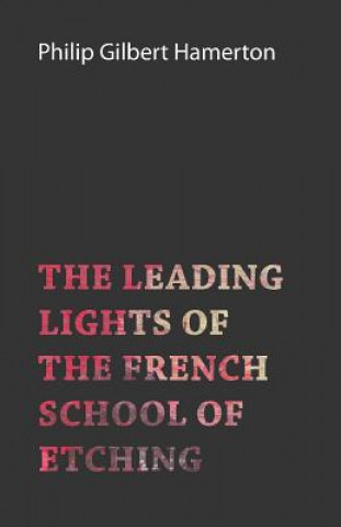 Kniha The Leading Lights of the French School of Etching Philip Gilbert Hamerton