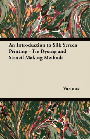 Carte An Introduction to Silk Screen Printing - Tie Dyeing and Stencil Making Methods Various