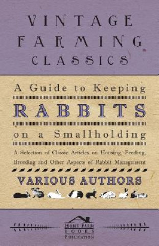 Könyv A Guide to Keeping Rabbits on a Smallholding - A Selection of Classic Articles on Housing, Feeding, Breeding and Other Aspects of Rabbit Management Various