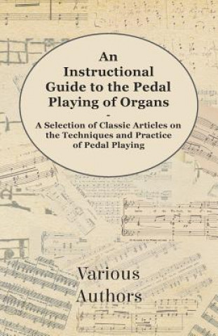 Carte An Instructional Guide to the Pedal Playing of Organs - A Selection of Classic Articles on the Techniques and Practice of Pedal Playing Various