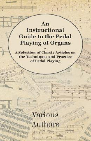 Kniha An Instructional Guide to the Pedal Playing of Organs - A Selection of Classic Articles on the Techniques and Practice of Pedal Playing Various