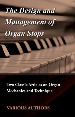 Kniha The Design and Management of Organ Stops - Two Classic Articles on Organ Mechanics and Technique Various