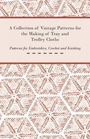 Könyv Collection of Vintage Patterns for the Making of Tray and Trolley Cloths; Patterns for Embroidery, Crochet and Knitting Anon