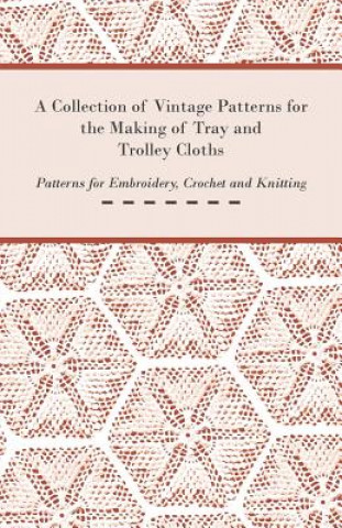 Book Collection of Vintage Patterns for the Making of Tray and Trolley Cloths; Patterns for Embroidery, Crochet and Knitting Anon